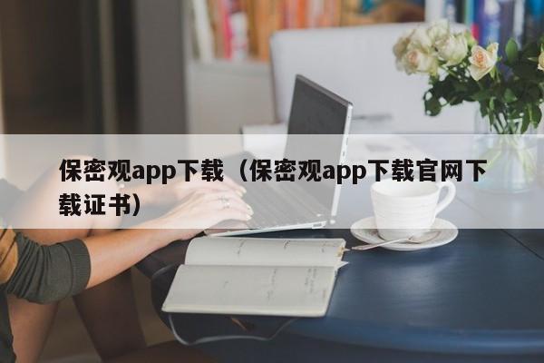 保密观app下载（保密观app下载官网下载证书）