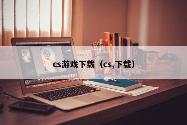 cs游戏下载（cs,下载）