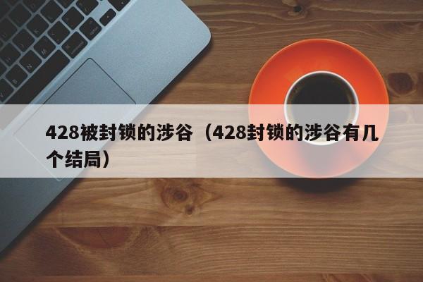 428被封锁的涉谷（428封锁的涉谷有几个结局）