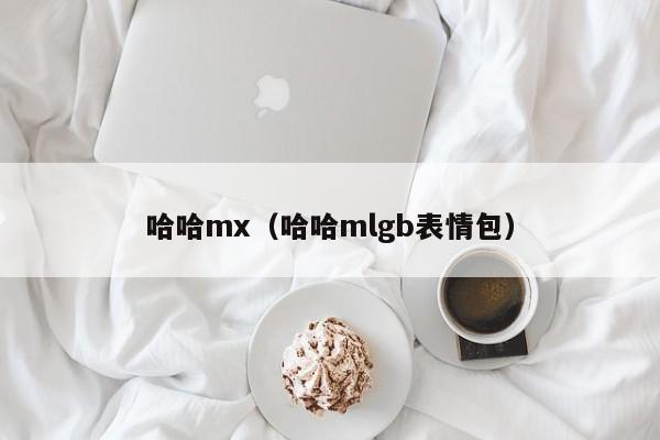 哈哈mx（哈哈mlgb表情包）