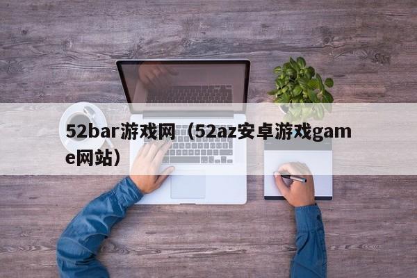 52bar游戏网（52az安卓游戏game网站）