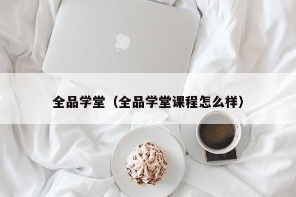 全品学堂（全品学堂课程怎么样）