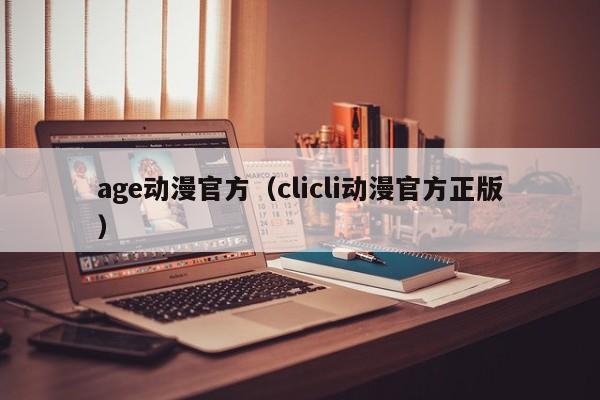 age动漫官方（clicli动漫官方正版）