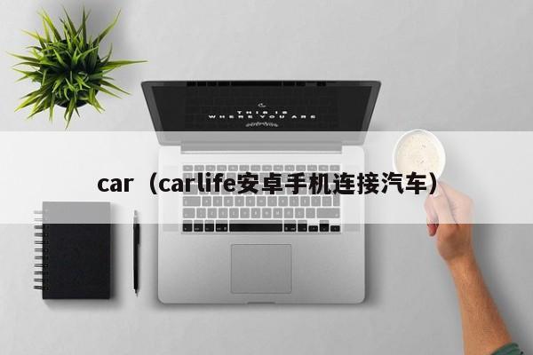 car（carlife安卓手机连接汽车）