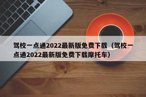 驾校一点通2022最新版免费下载（驾校一点通2022最新版免费下载摩托车）