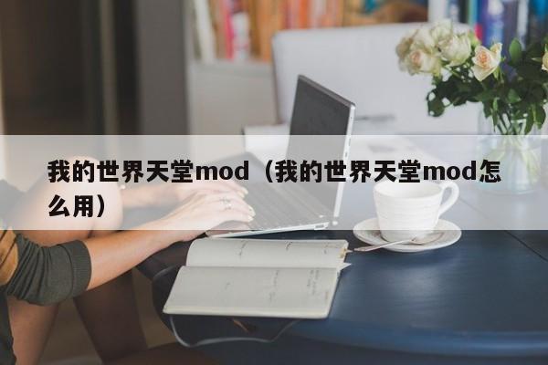 我的世界天堂mod（我的世界天堂mod怎么用）