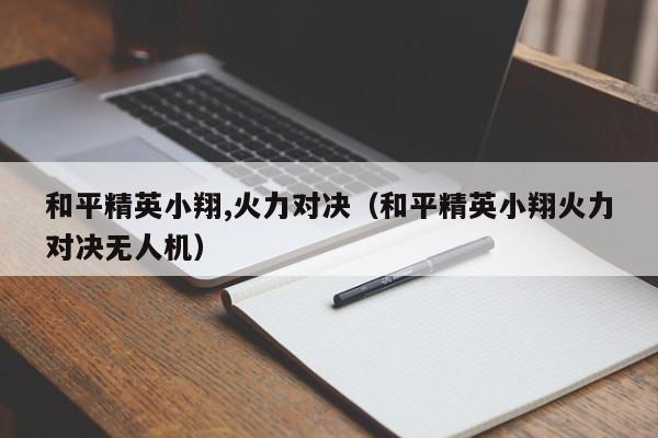 和平精英小翔,火力对决（和平精英小翔火力对决无人机）