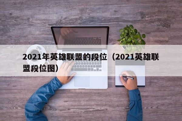 2021年英雄联盟的段位（2021英雄联盟段位图）