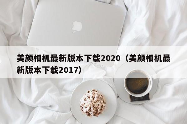 美颜相机最新版本下载2020（美颜相机最新版本下载2017）