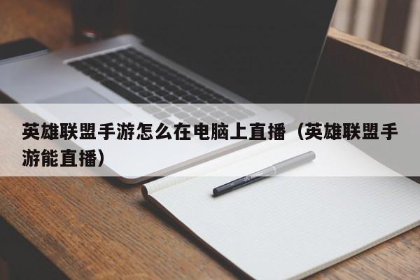 英雄联盟手游怎么在电脑上直播（英雄联盟手游能直播）