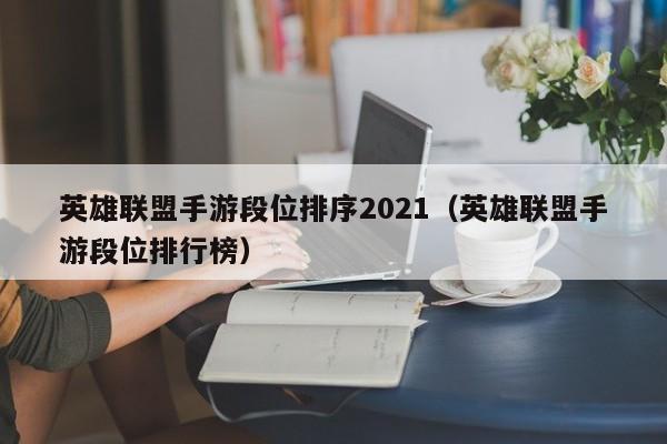 英雄联盟手游段位排序2021（英雄联盟手游段位排行榜）