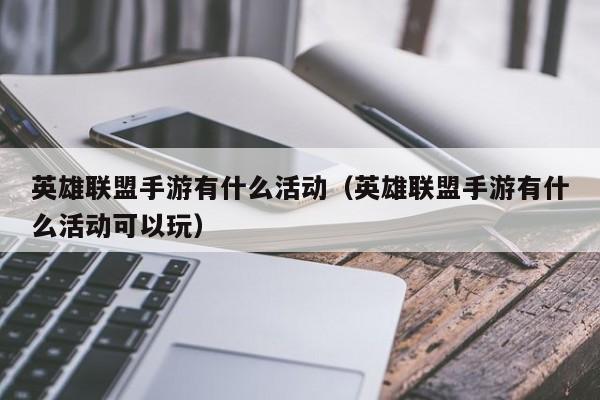 英雄联盟手游有什么活动（英雄联盟手游有什么活动可以玩）