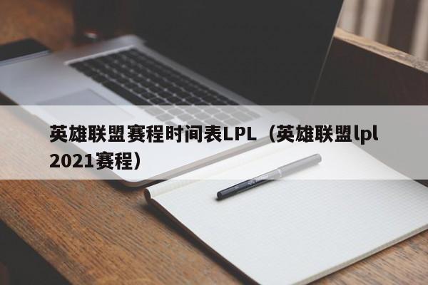 英雄联盟赛程时间表LPL（英雄联盟lpl2021赛程）