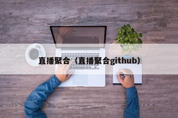 直播聚合（直播聚合github）