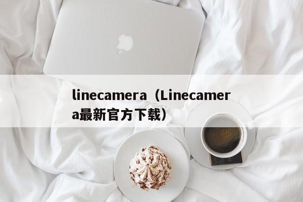 linecamera（Linecamera最新官方下载）