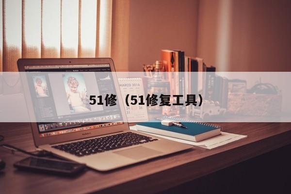 51修（51修复工具）