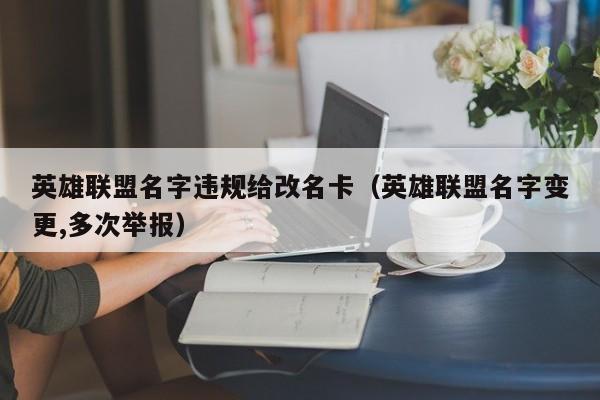 英雄联盟名字违规给改名卡（英雄联盟名字变更,多次举报）