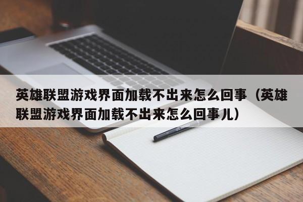 英雄联盟游戏界面加载不出来怎么回事（英雄联盟游戏界面加载不出来怎么回事儿）