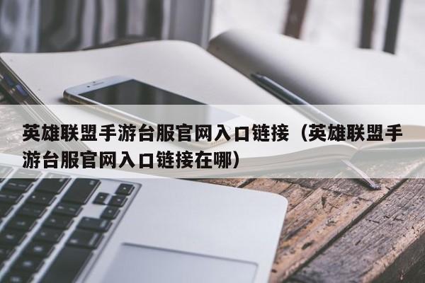 英雄联盟手游台服官网入口链接（英雄联盟手游台服官网入口链接在哪）