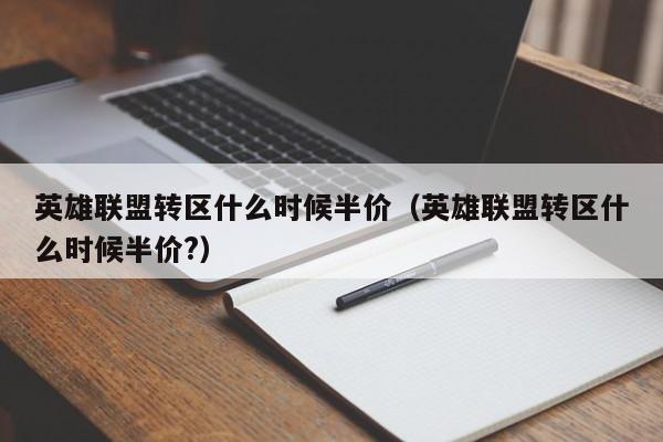 英雄联盟转区什么时候半价（英雄联盟转区什么时候半价?）