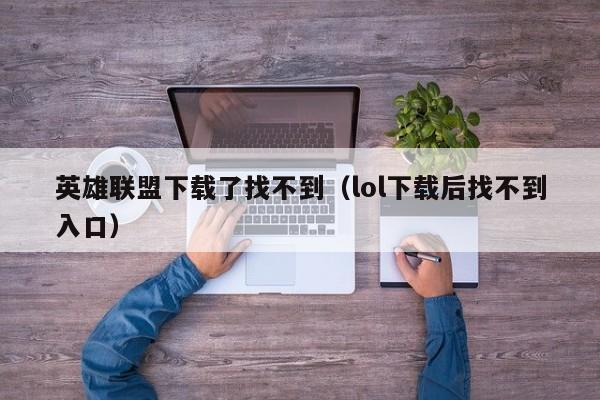 英雄联盟下载了找不到（lol下载后找不到入口）