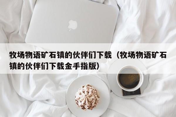 牧场物语矿石镇的伙伴们下载（牧场物语矿石镇的伙伴们下载金手指版）