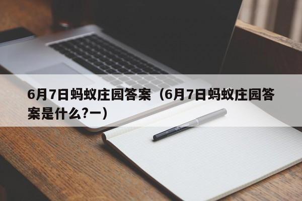 6月7日蚂蚁庄园答案（6月7日蚂蚁庄园答案是什么?一）