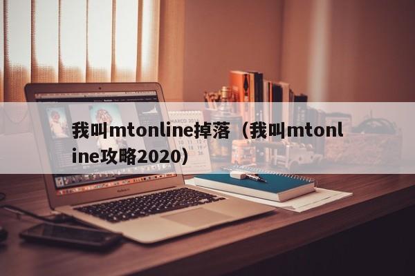 我叫mtonline掉落（我叫mtonline攻略2020）