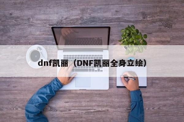 dnf凯丽（DNF凯丽全身立绘）