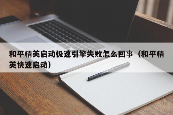 和平精英启动极速引擎失败怎么回事（和平精英快速启动）