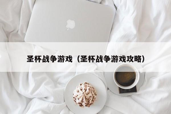 圣杯战争游戏（圣杯战争游戏攻略）