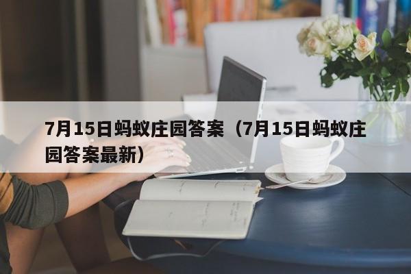 7月15日蚂蚁庄园答案（7月15日蚂蚁庄园答案最新）